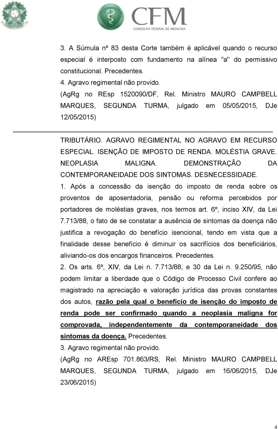 ISENÇÃO DE IMPOSTO DE RENDA. MOLÉSTIA GRAVE. NEOPLASIA MALIGNA. DEMONSTRAÇÃO DA CONTEMPORANEIDADE DOS SINTOMAS. DESNECESSIDADE. 1.