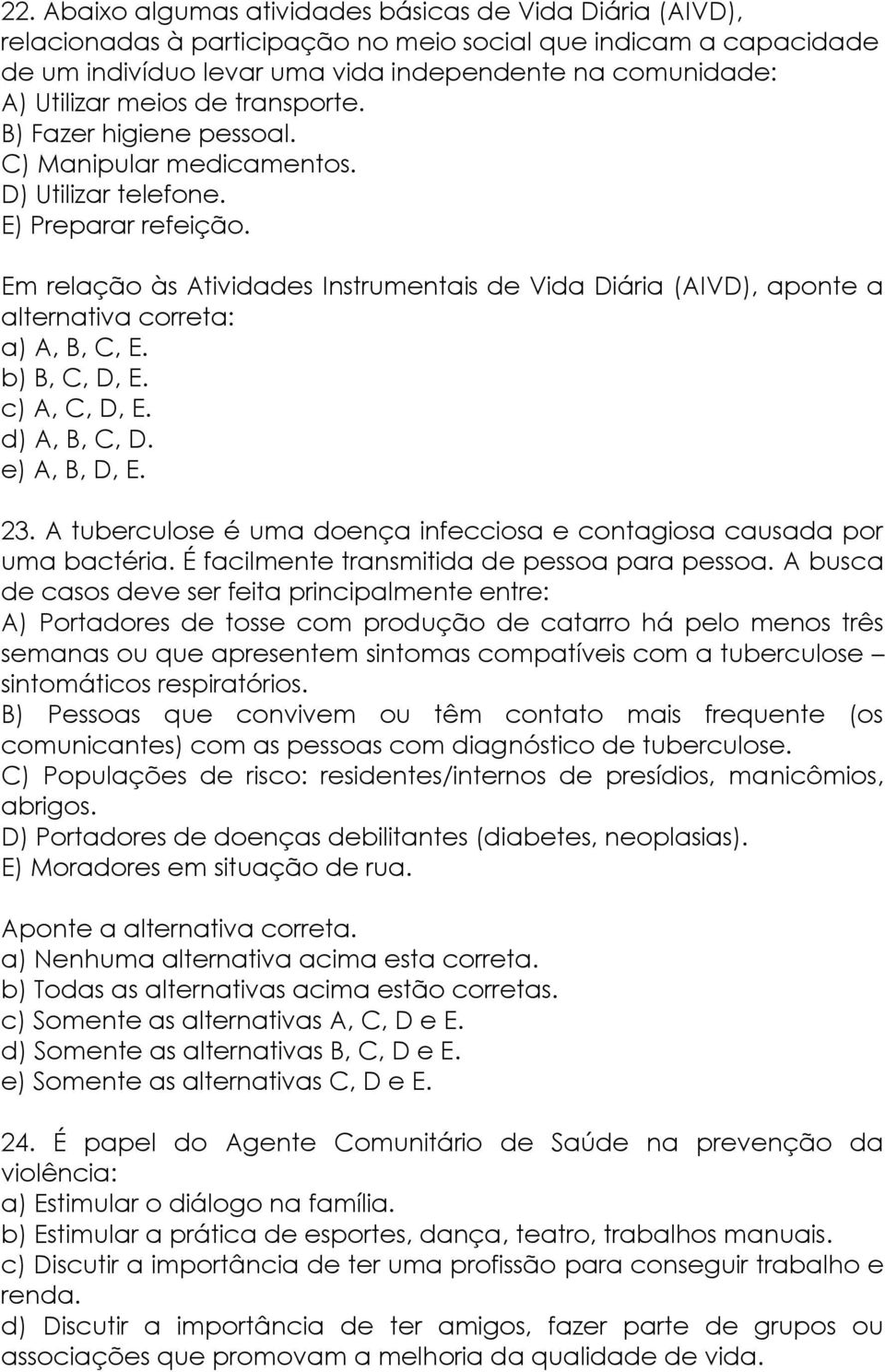 Em relação às Atividades Instrumentais de Vida Diária (AIVD), aponte a alternativa correta: a) A, B, C, E. b) B, C, D, E. c) A, C, D, E. d) A, B, C, D. e) A, B, D, E. 23.