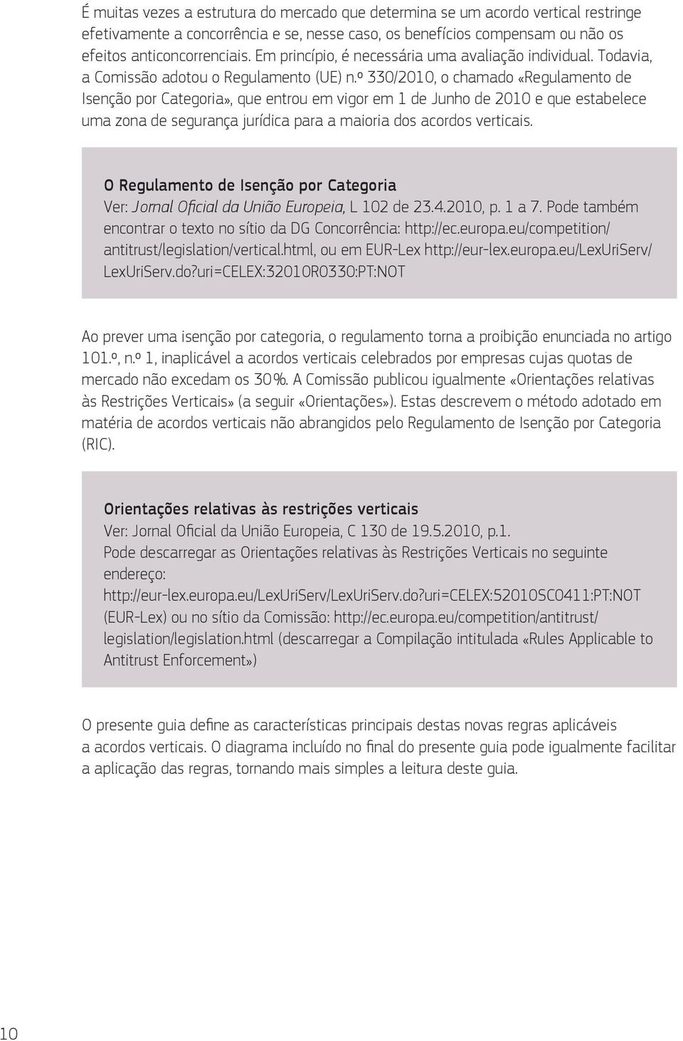 º 330/2010, o chamado «Regulamento de Isenção por Categoria», que entrou em vigor em 1 de Junho de 2010 e que estabelece uma zona de segurança jurídica para a maioria dos acordos verticais.