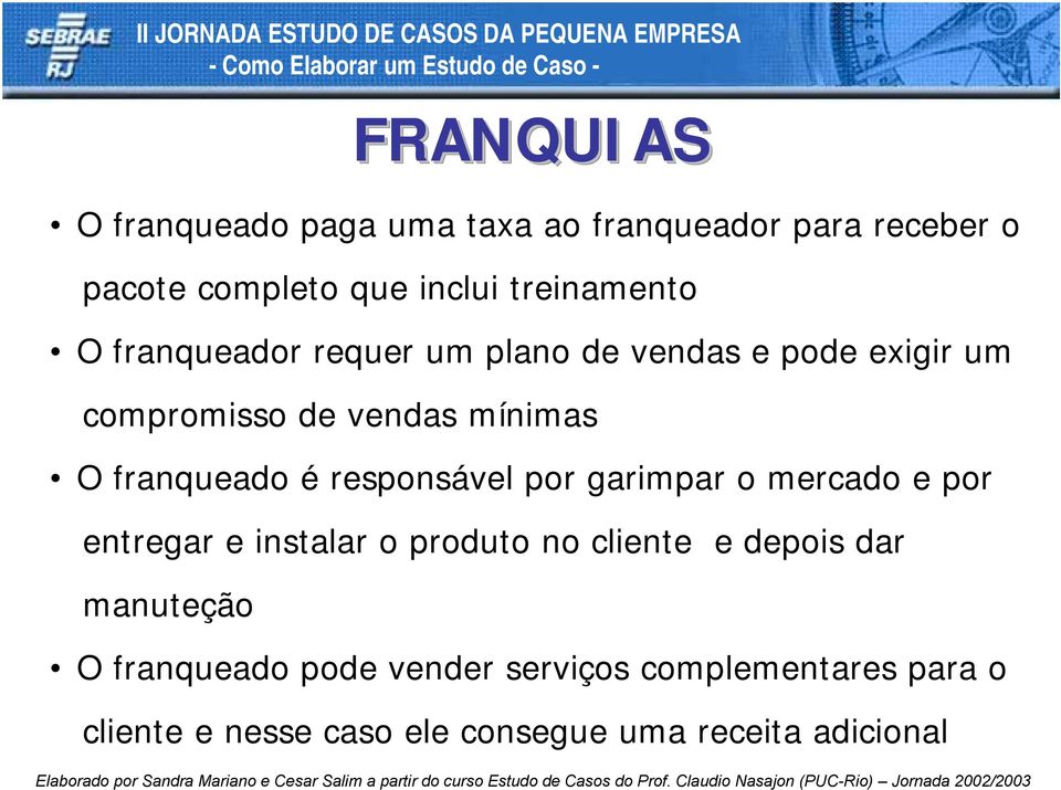 responsável por garimpar o mercado e por entregar e instalar o produto no cliente e depois dar manuteção