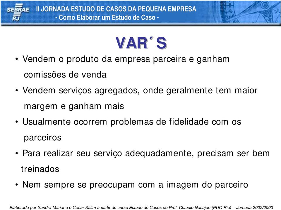 ocorrem problemas de fidelidade com os parceiros Para realizar seu serviço