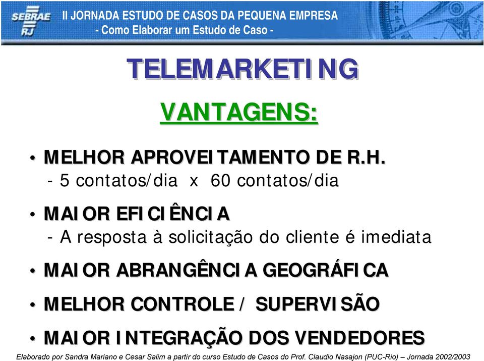 - 5 contatos/dia x 60 contatos/dia MAIOR EFICIÊNCIA - A