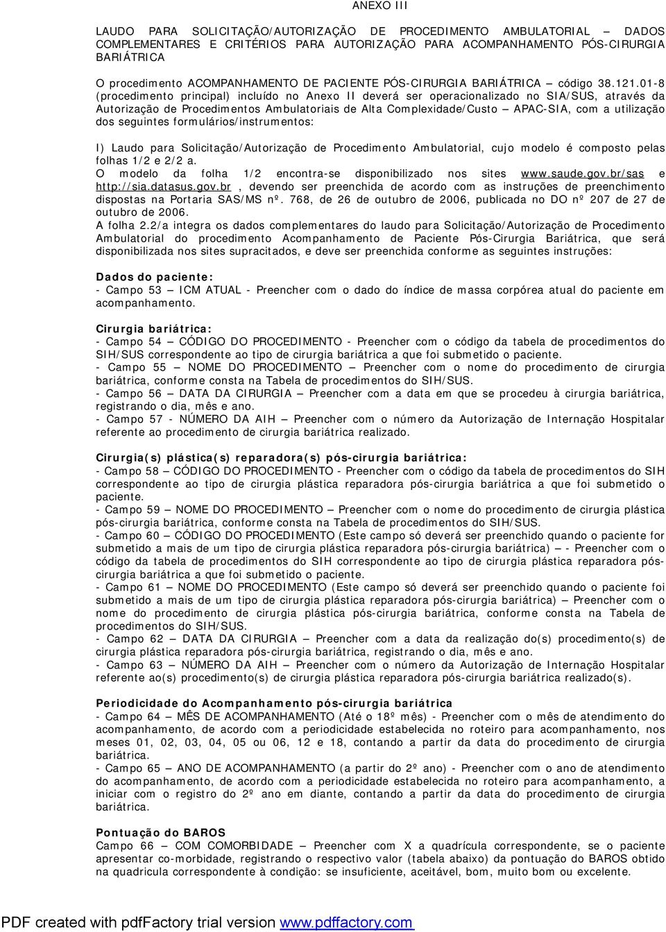 01-8 (procedimento principal) incluído no Anexo II verá ser operacionalizado no SIA/SUS, através da Autorização Procedimentos Ambulatoriais Alta Complexida/Custo APAC-SIA, com a utilização dos