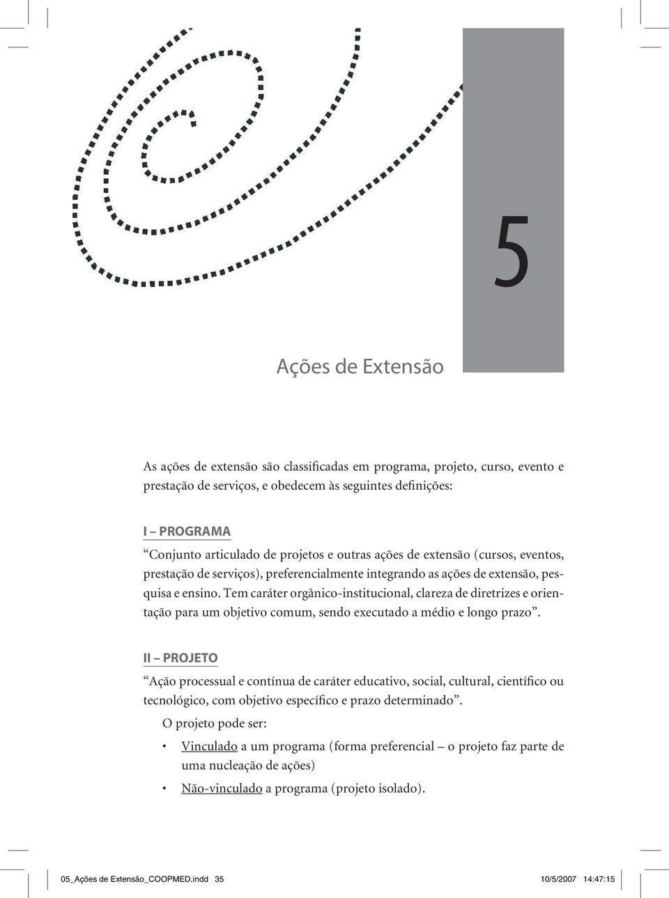 Tem caráter orgânico-institucional, clareza de diretrizes e orientação para um objetivo comum, sendo executado a médio e longo prazo.