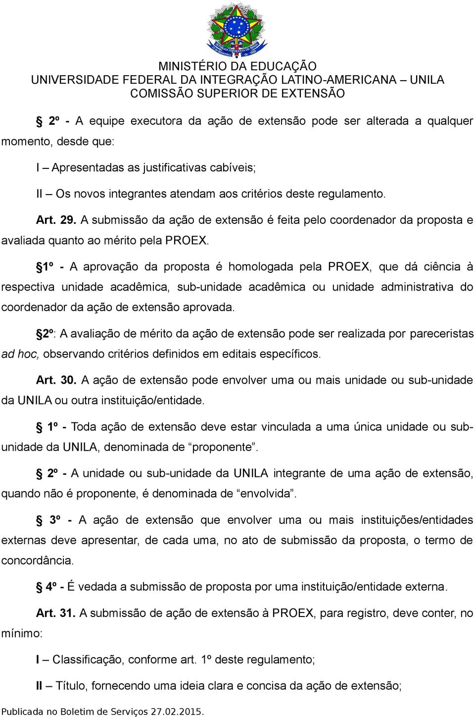 1º - A aprovação da proposta é homologada pela PROEX, que dá ciência à respectiva unidade acadêmica, sub-unidade acadêmica ou unidade administrativa do coordenador da ação de extensão aprovada.