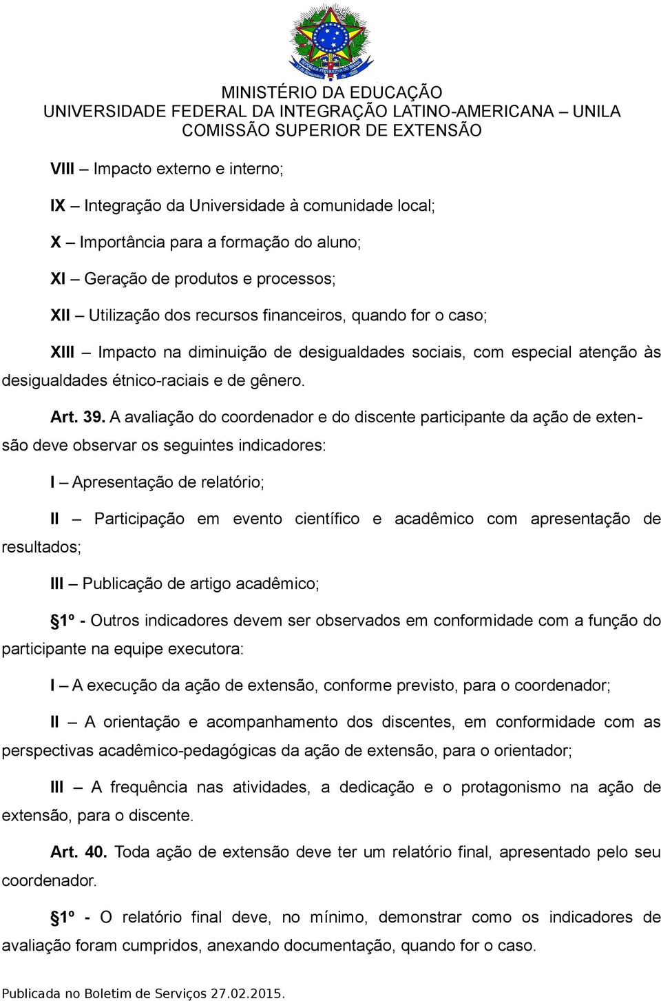 A avaliação do coordenador e do discente participante da ação de extensão deve observar os seguintes indicadores: resultados; I Apresentação de relatório; II Participação em evento científico e