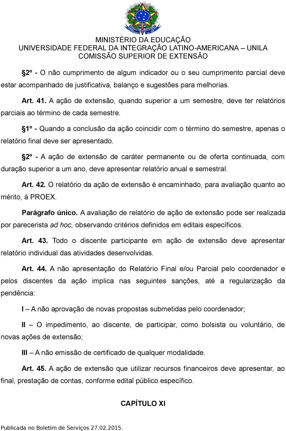 1º - Quando a conclusão da ação coincidir com o término do semestre, apenas o relatório final deve ser apresentado.