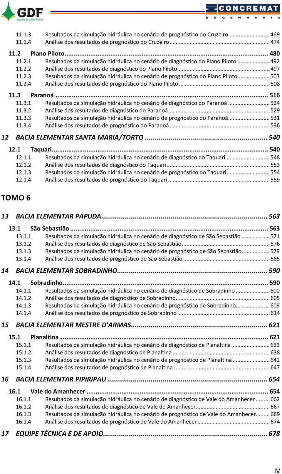 .. 503 11.2.4 Análise dos resultados de prognóstico do Plano Piloto... 508 11.3 Paranoá... 516 11.3.1 Resultados da simulação hidráulica no cenário de diagnóstico do Paranoá... 524 11.3.2 Análise dos resultados de diagnóstico do Paranoá.