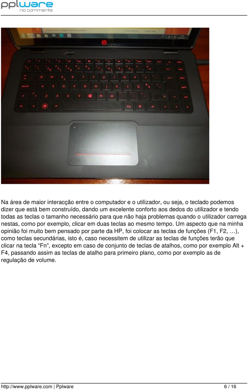 Um aspecto que na minha opinião foi muito bem pensado por parte da HP, foi colocar as teclas de funções (F1, F2, ), como teclas secundárias, isto é, caso necessitem de utilizar as teclas de