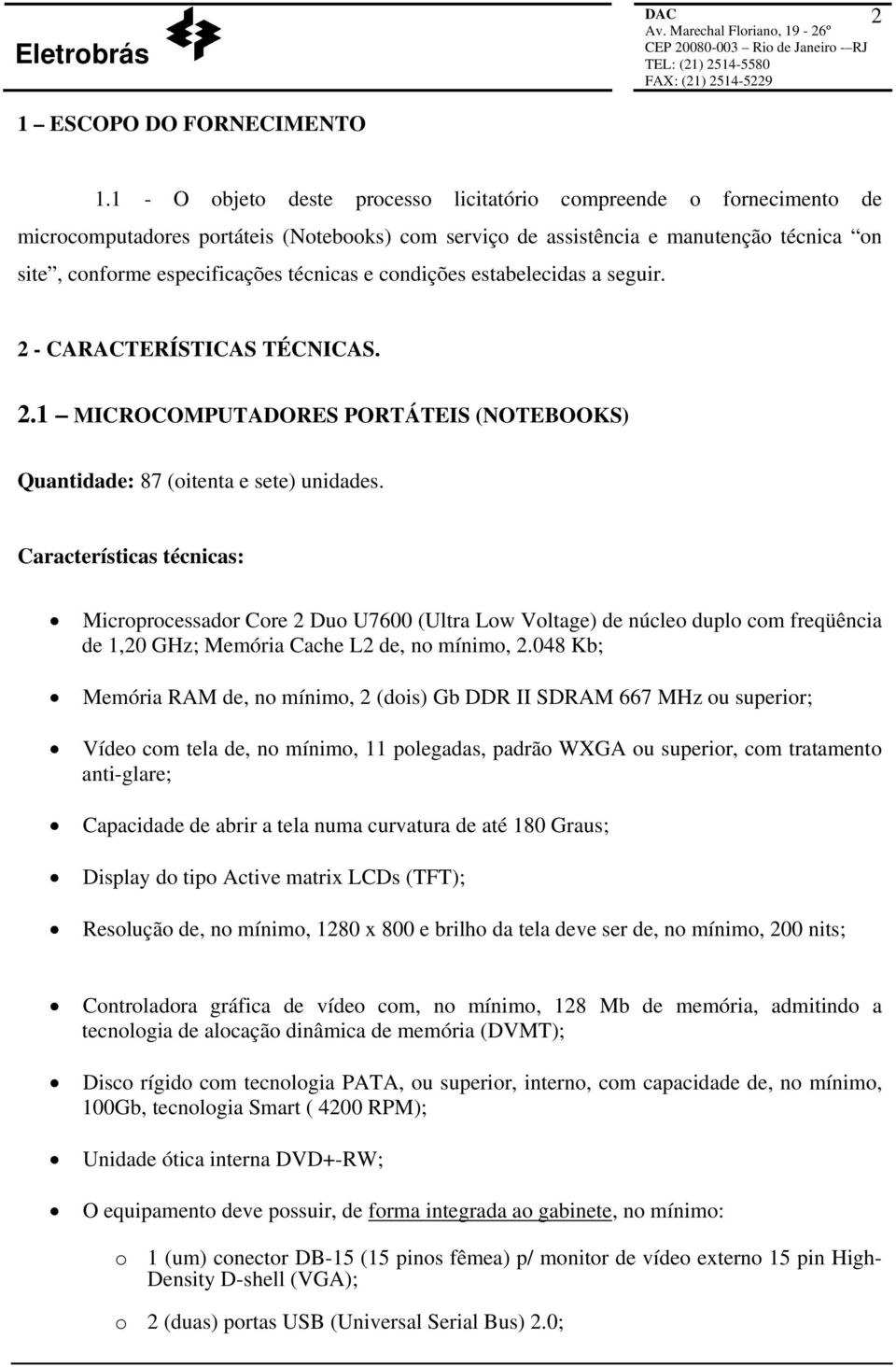 e condições estabelecidas a seguir. 2 - CARACTERÍSTICAS TÉCNICAS. 2.1 MICROCOMPUTADORES PORTÁTEIS (NOTEBOOKS) Quantidade: 87 (oitenta e sete) unidades.