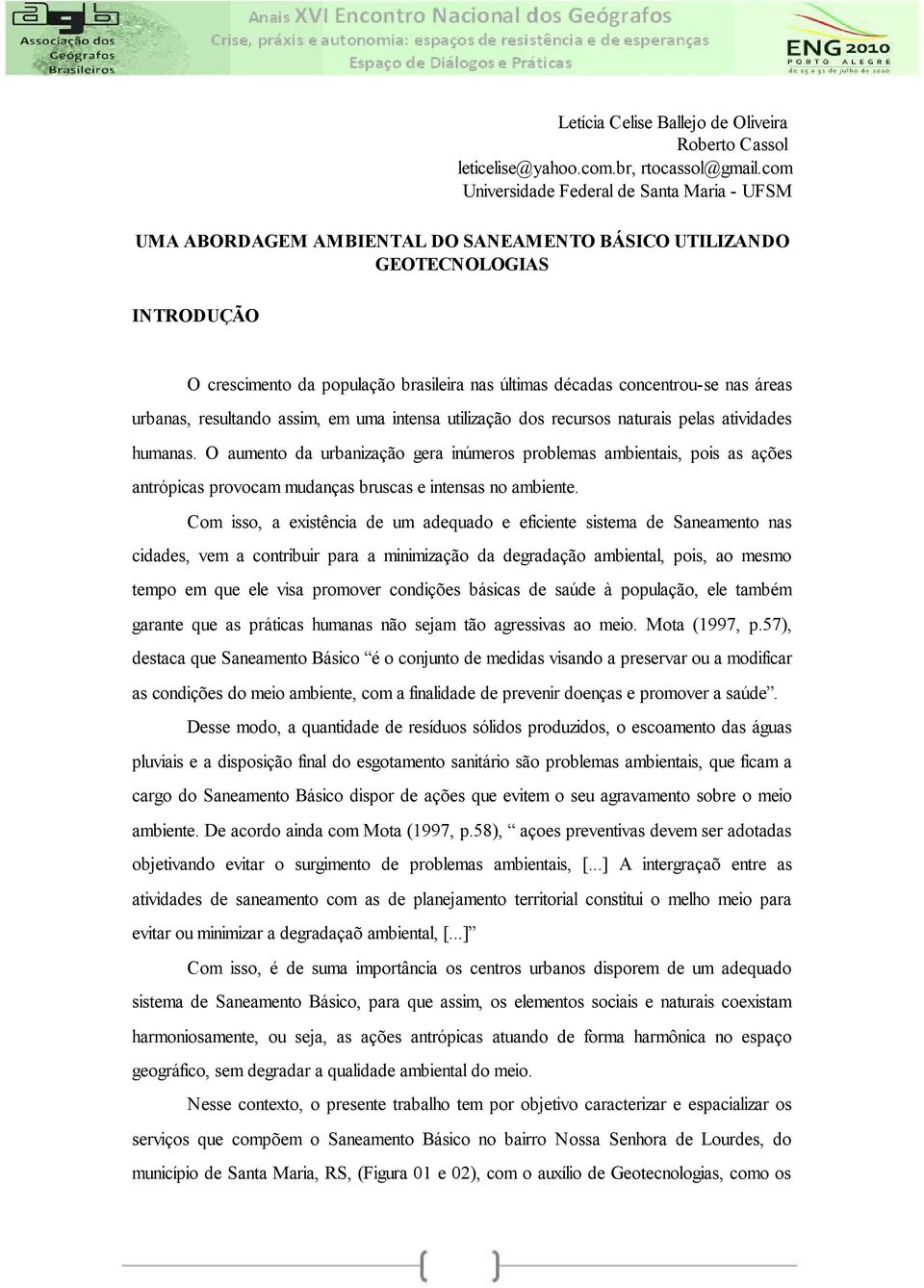 concentrou-se nas áreas urbanas, resultando assim, em uma intensa utilização dos recursos naturais pelas atividades humanas.