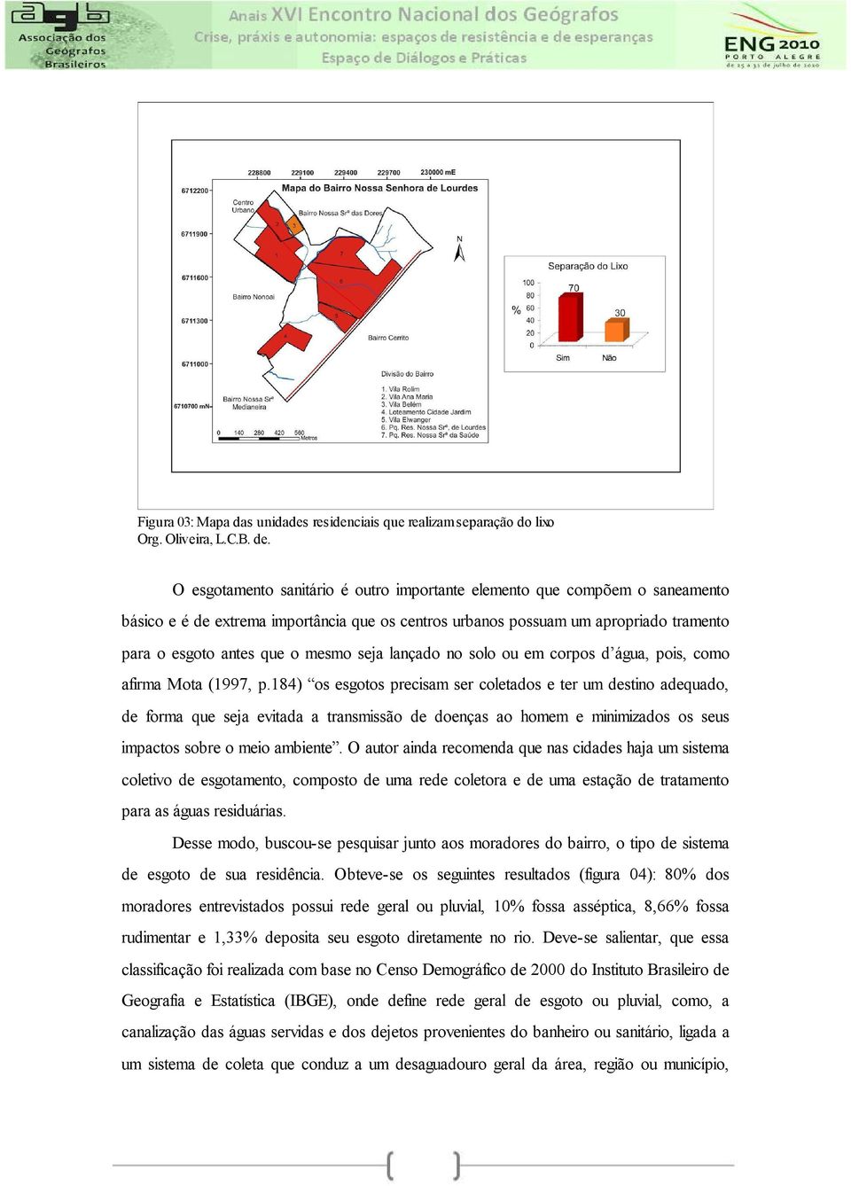 184) os esgotos precisam ser coletados e ter um destino adequado, de forma que seja evitada a transmissão de doenças ao homem e minimizados os seus impactos sobre o meio ambiente.