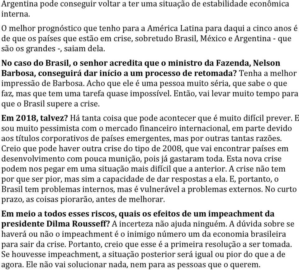 No caso do Brasil, o senhor acredita que o ministro da Fazenda, Nelson Barbosa, conseguirá dar início a um processo de retomada? Tenha a melhor impressão de Barbosa.