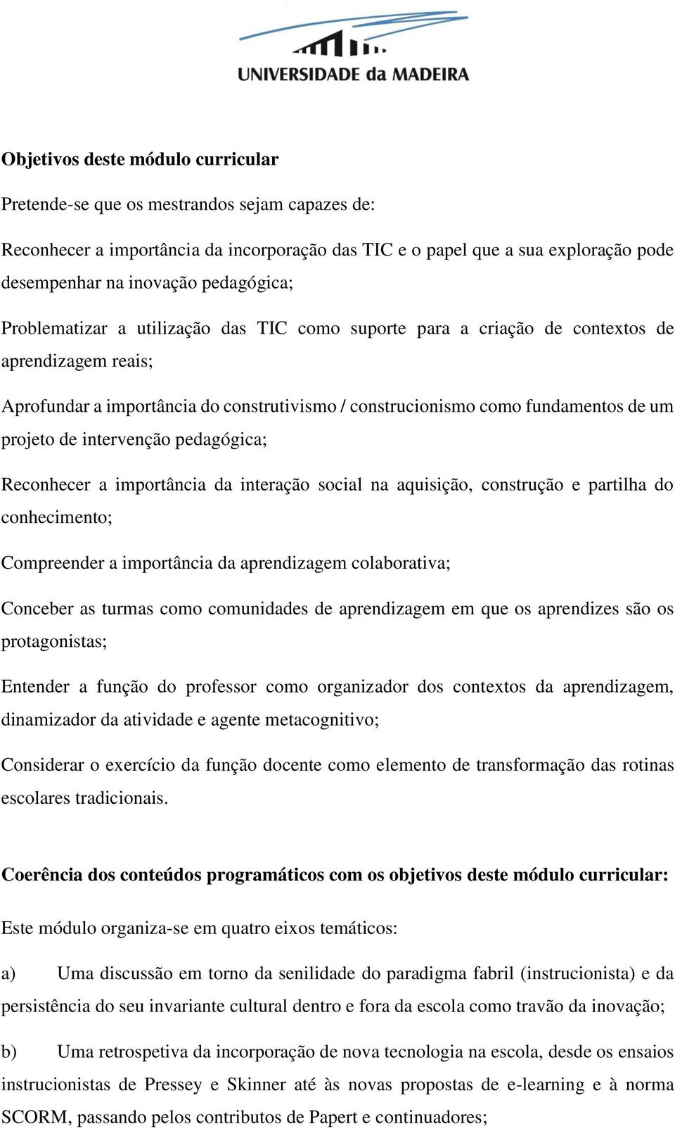 projeto de intervenção pedagógica; Reconhecer a importância da interação social na aquisição, construção e partilha do conhecimento; Compreender a importância da aprendizagem colaborativa; Conceber