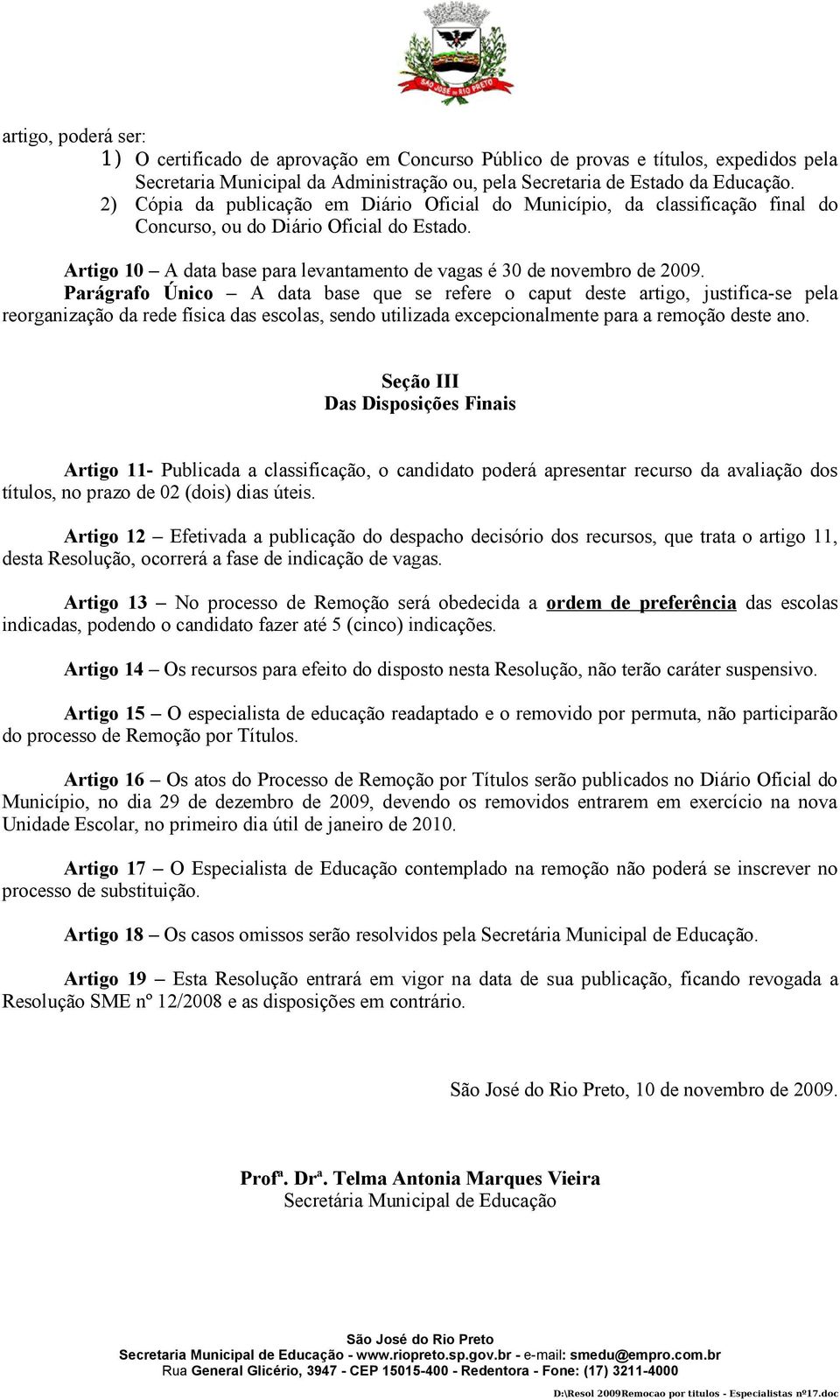 Parágrafo Único A data base que se refere o caput deste artigo, justifica-se pela reorganização da rede física das escolas, sendo utilizada excepcionalmente para a remoção deste ano.