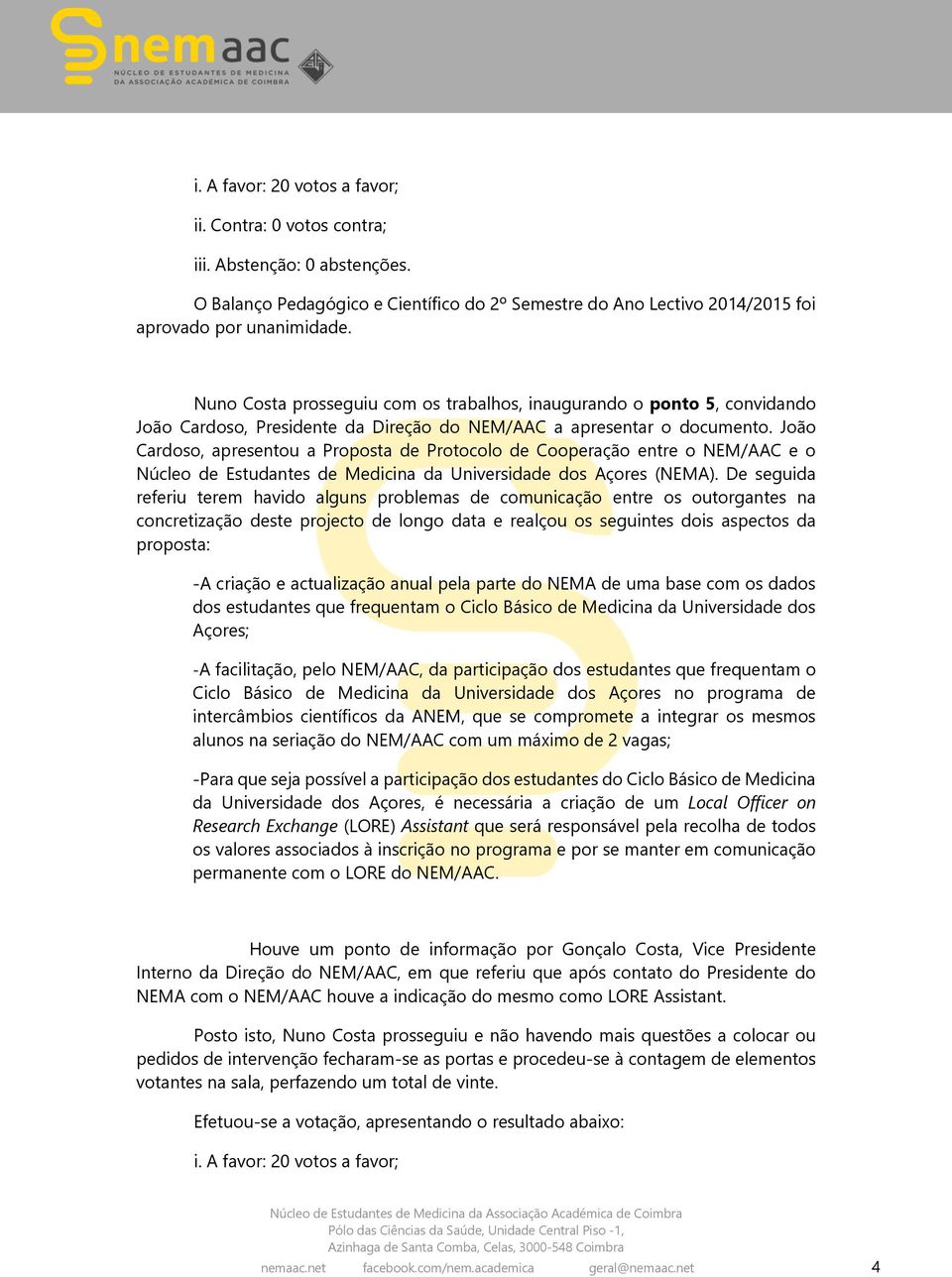 João Cardoso, apresentou a Proposta de Protocolo de Cooperação entre o NEM/AAC e o Núcleo de Estudantes de Medicina da Universidade dos Açores (NEMA).