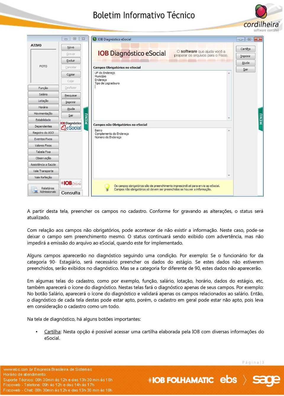 O status continuará sendo exibido com advertência, mas não impedirá a emissão do arquivo ao esocial, quando este for implementado. Alguns campos aparecerão no diagnóstico seguindo uma condição.