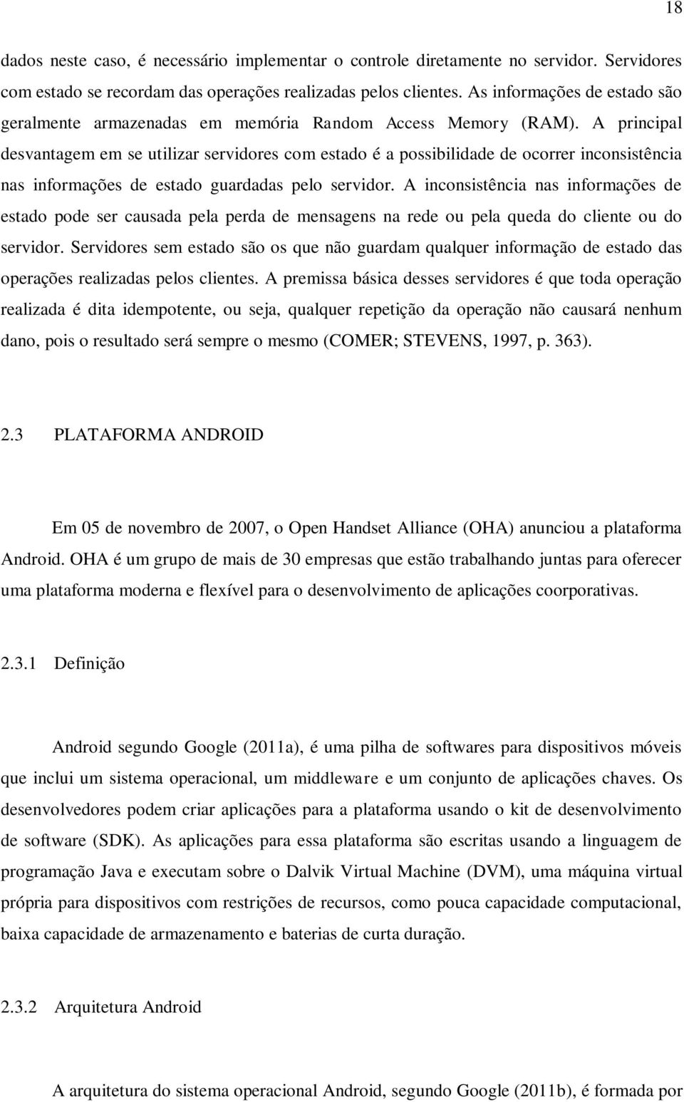 A principal desvantagem em se utilizar servidores com estado é a possibilidade de ocorrer inconsistência nas informações de estado guardadas pelo servidor.