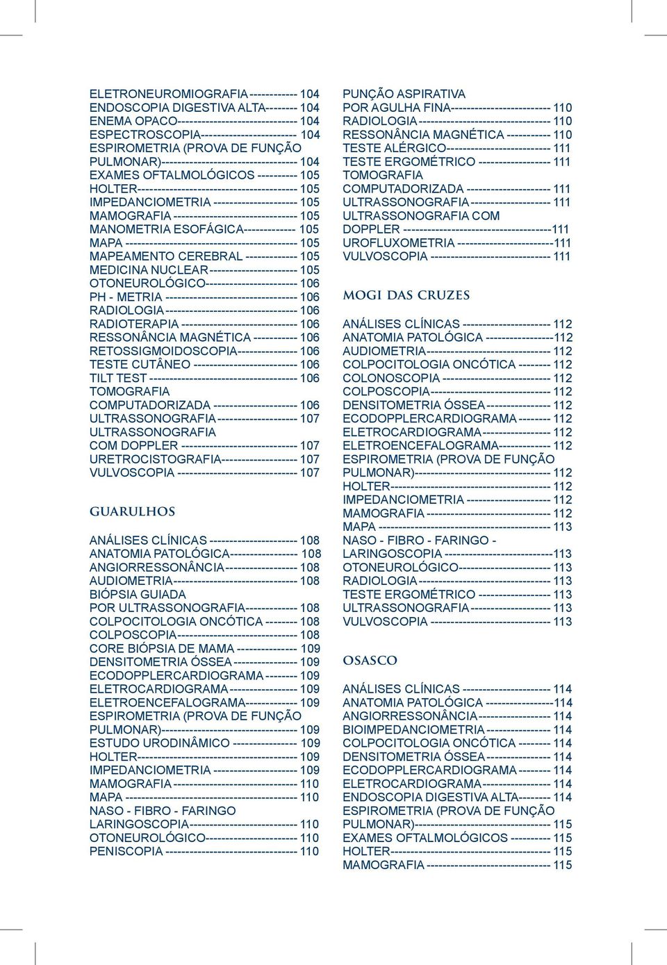 MAMOGRAFIA-------------------------------- 105 MANOMETRIA ESOFÁGICA------------- 105 MAPA-------------------------------------------- 105 MAPEAMENTO CEREBRAL-------------- 105 MEDICINA