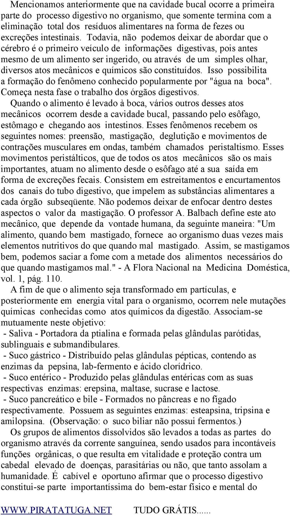 Todavia, não podemos deixar de abordar que o cérebro é o primeiro veículo de informações digestivas, pois antes mesmo de um alimento ser ingerido, ou através de um simples olhar, diversos atos