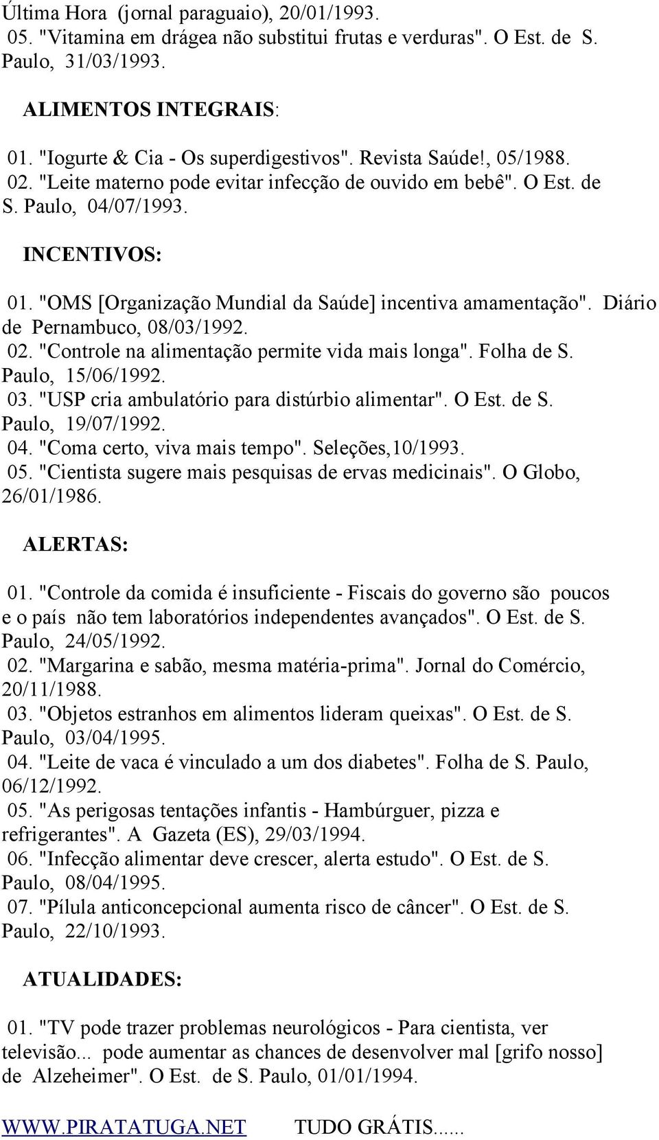 Diário de Pernambuco, 08/03/1992. 02. "Controle na alimentação permite vida mais longa". Folha de S. Paulo, 15/06/1992. 03. "USP cria ambulatório para distúrbio alimentar". O Est. de S. Paulo, 19/07/1992.