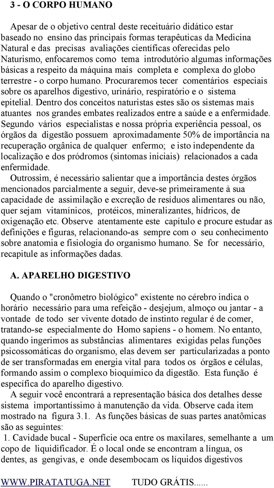 Procuraremos tecer comentários especiais sobre os aparelhos digestivo, urinário, respiratório e o sistema epitelial.