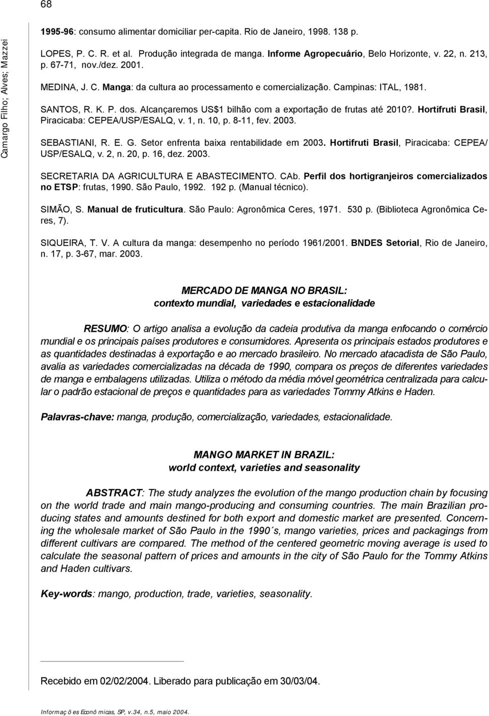 Alcançaremos US$1 bilhão com a exportação de frutas até 2010?. Hortifruti Brasil, Piracicaba: CEPEA/USP/ESALQ, v. 1, n. 10, p. 8-11, fev. 2003. SEBASTIANI, R. E. G.