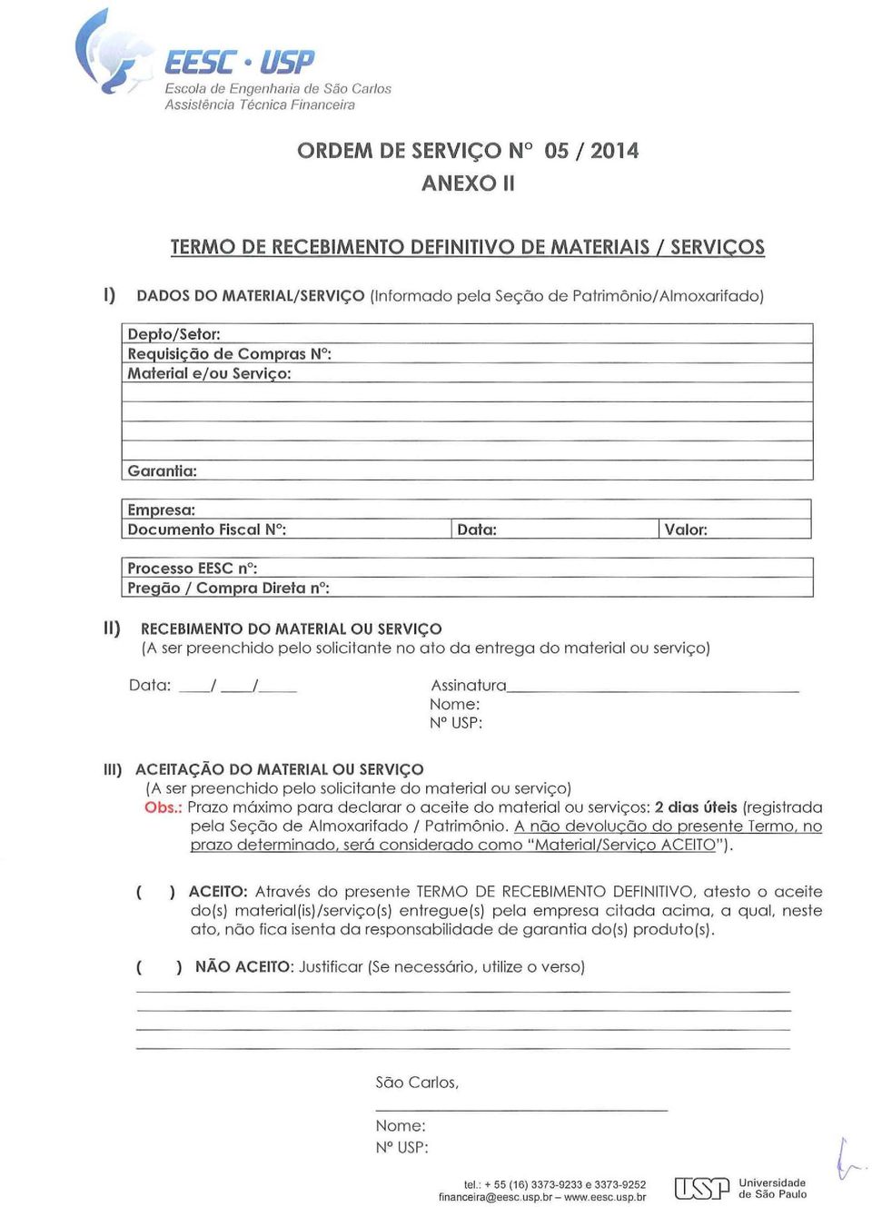 preenchido pelo solicitante no ato da entrega do material ou serviço) Data: _/ _/~- Assinatura, Nome: Nº USP: Ili) ACEITAÇÃO DO MATERIAL OU SERVIÇO (A ser preenchido pelo solicitante do material ou