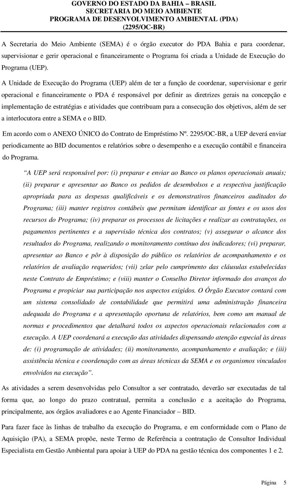 A Unidade de Execução do Programa (UEP) além de ter a função de coordenar, supervisionar e gerir operacional e financeiramente o PDA é responsável por definir as diretrizes gerais na concepção e