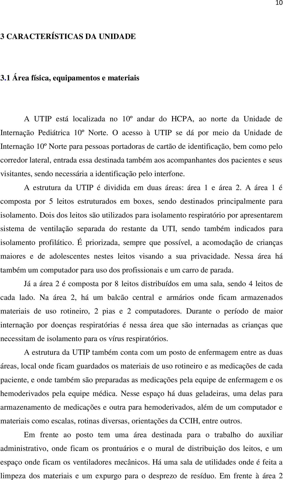 dos pacientes e seus visitantes, sendo necessária a identificação pelo interfone. A estrutura da UTIP é dividida em duas áreas: área 1 e área 2.