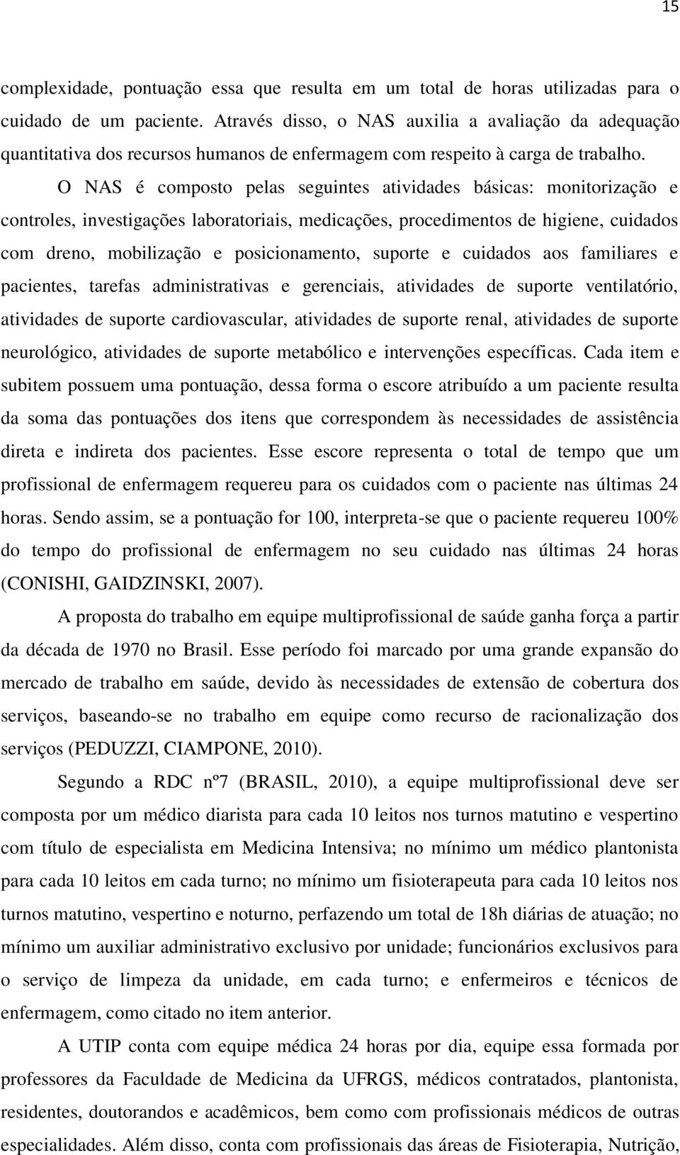 O NAS é composto pelas seguintes atividades básicas: monitorização e controles, investigações laboratoriais, medicações, procedimentos de higiene, cuidados com dreno, mobilização e posicionamento,