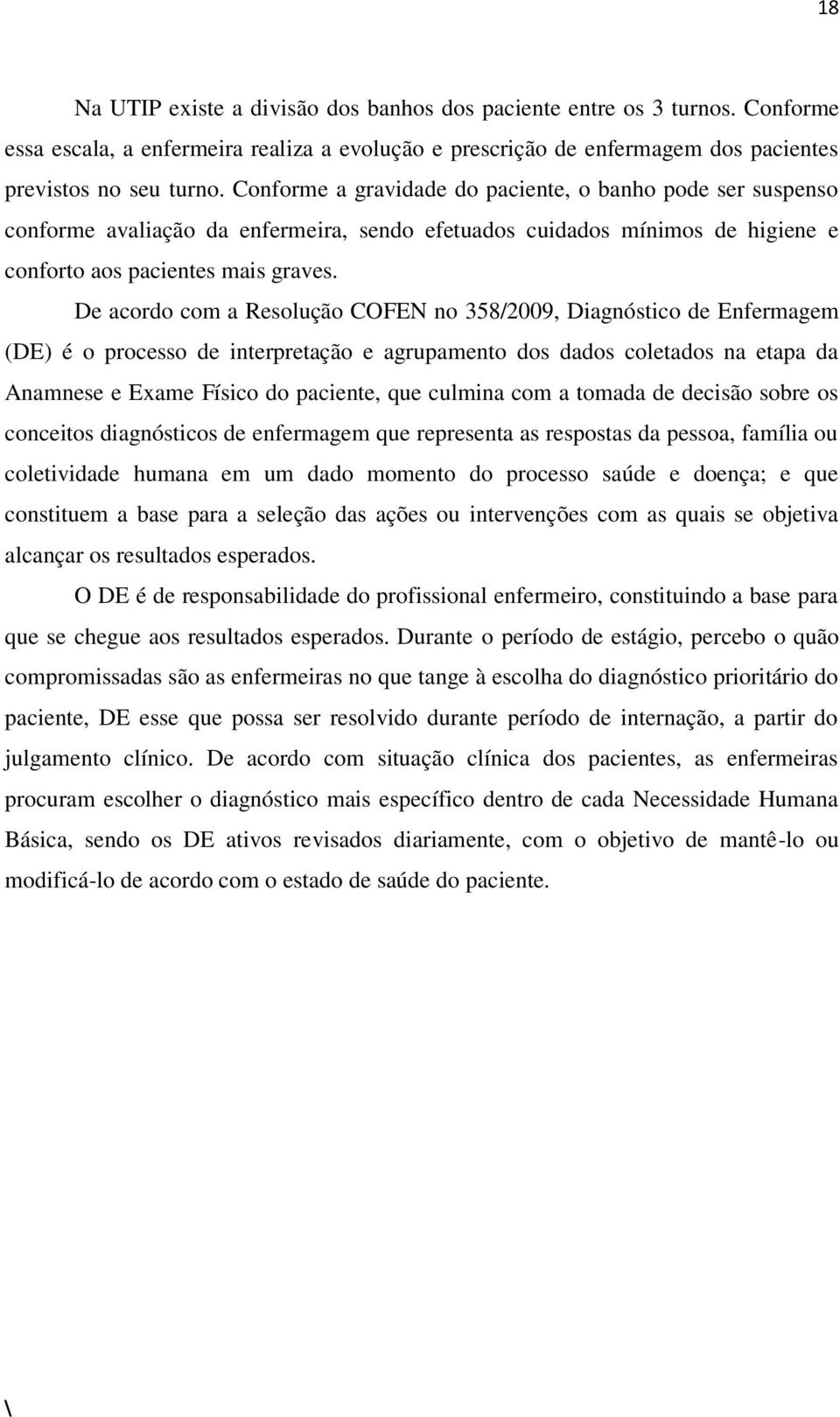 De acordo com a Resolução COFEN no 358/2009, Diagnóstico de Enfermagem (DE) é o processo de interpretação e agrupamento dos dados coletados na etapa da Anamnese e Exame Físico do paciente, que