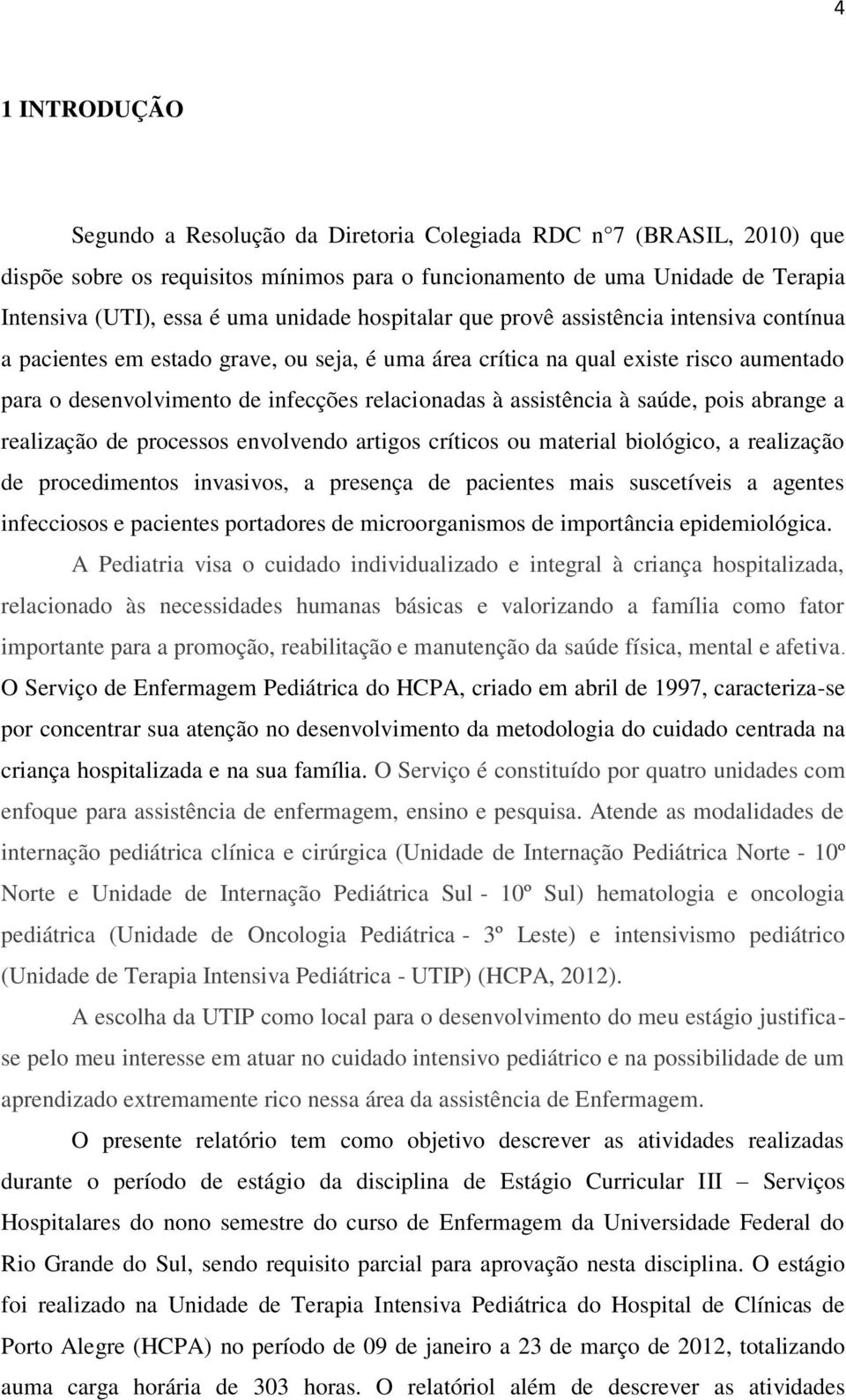 assistência à saúde, pois abrange a realização de processos envolvendo artigos críticos ou material biológico, a realização de procedimentos invasivos, a presença de pacientes mais suscetíveis a