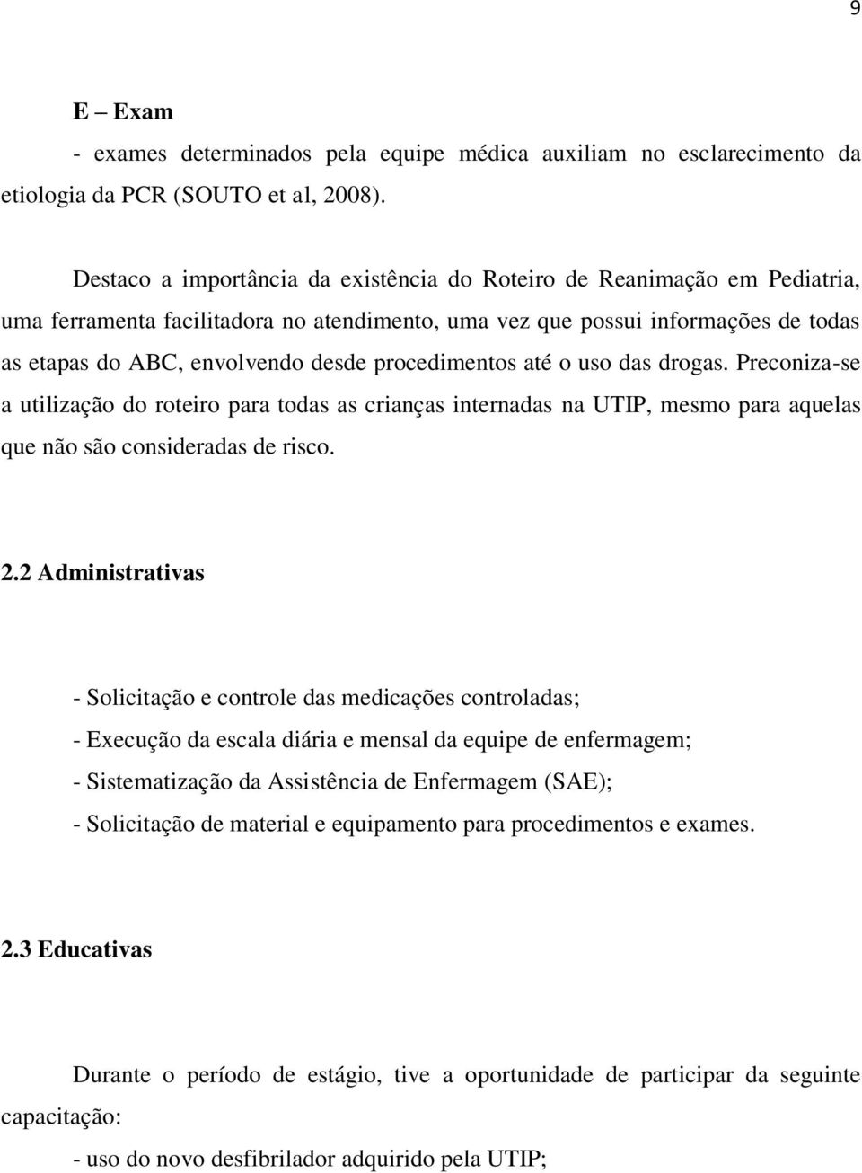 procedimentos até o uso das drogas. Preconiza-se a utilização do roteiro para todas as crianças internadas na UTIP, mesmo para aquelas que não são consideradas de risco. 2.