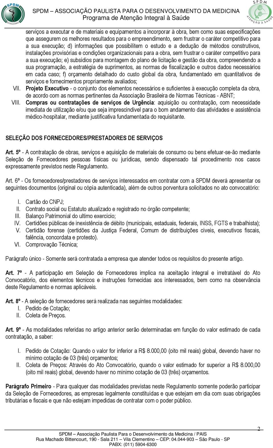 a sua execução; e) subsídios para montagem do plano de licitação e gestão da obra, compreendendo a sua programação, a estratégia de suprimentos, as normas de fiscalização e outros dados necessários