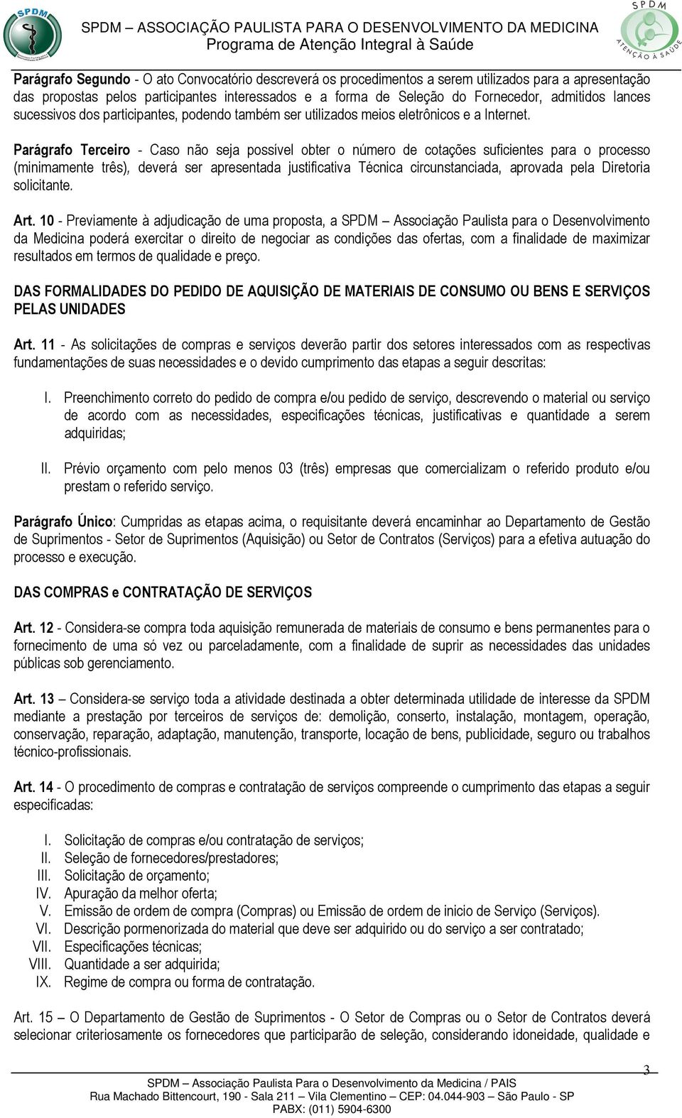 Parágrafo Terceiro - Caso não seja possível obter o número de cotações suficientes para o processo (minimamente três), deverá ser apresentada justificativa Técnica circunstanciada, aprovada pela