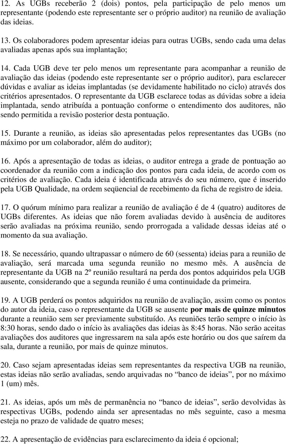 Cada UGB deve ter pelo menos um representante para acompanhar a reunião de avaliação das ideias (podendo este representante ser o próprio auditor), para esclarecer dúvidas e avaliar as ideias