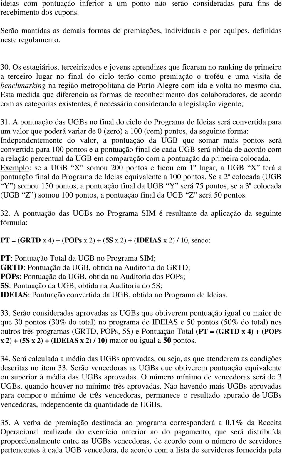 Os estagiários, terceirizados e jovens aprendizes que ficarem no ranking de primeiro a terceiro lugar no final do ciclo terão como premiação o troféu e uma visita de benchmarking na região