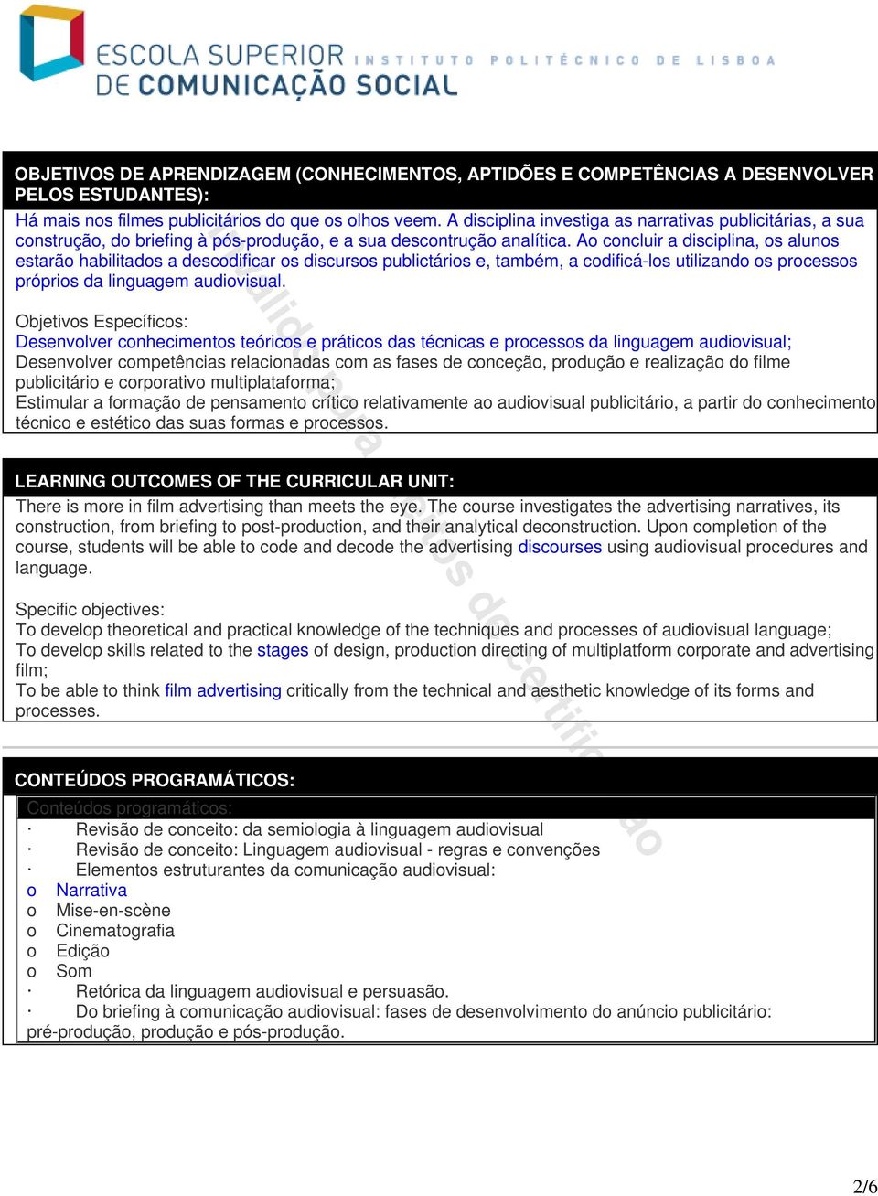 Ao concluir a disciplina, os alunos estarão habilitados a descodificar os discursos publictários e, também, a codificá-los utilizando os processos próprios da linguagem audiovisual.