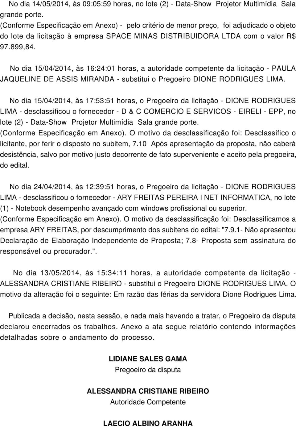 No dia 15/04/2014, às 17:53:51 horas, o Pregoeiro da licitação - DIONE RODRIGUES LIMA - desclassificou o fornecedor - D & C COMERCIO E SERVICOS - EIRELI - EPP, no lote (2) - Data-Show Projetor