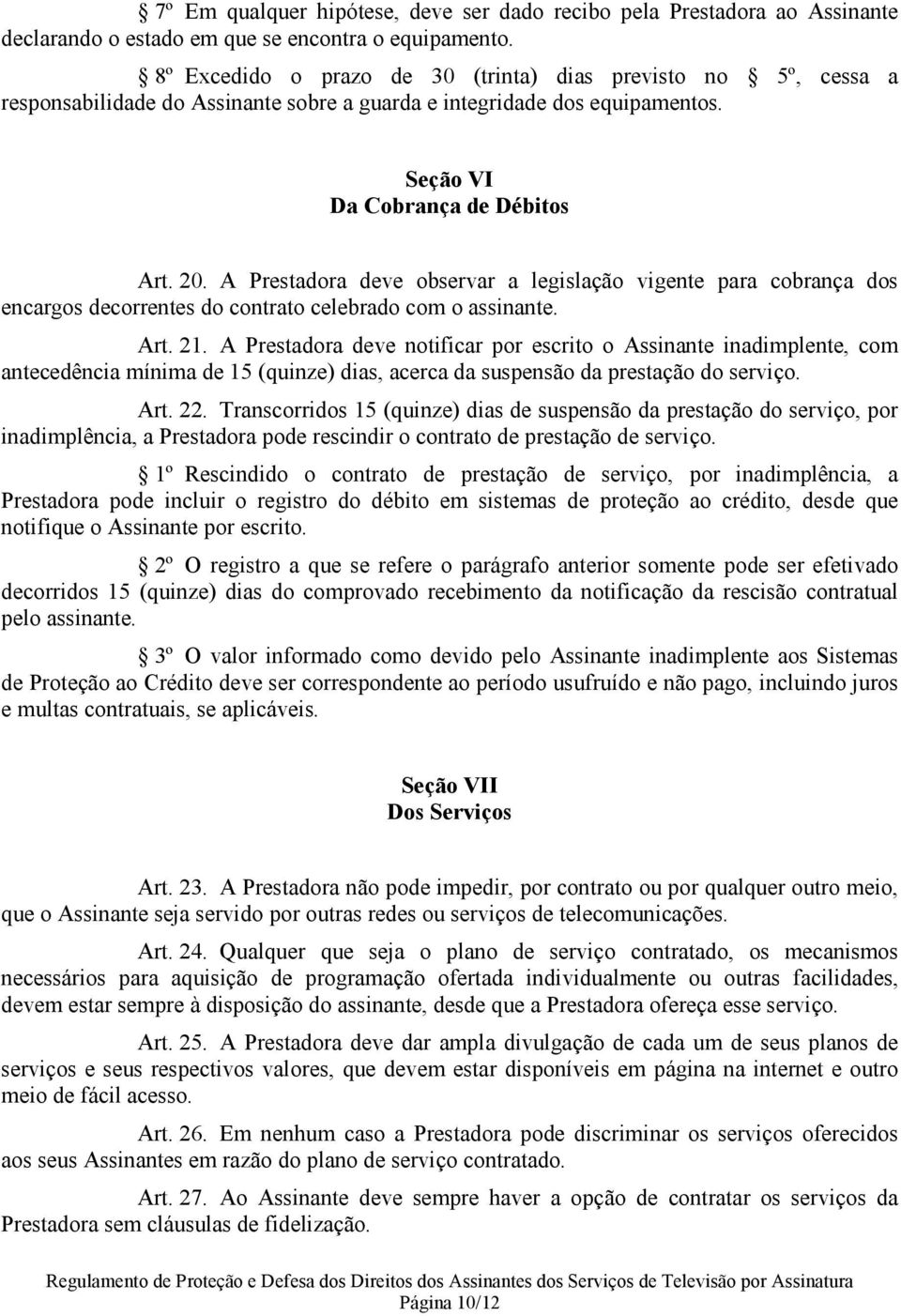 A Prestadora deve observar a legislação vigente para cobrança dos encargos decorrentes do contrato celebrado com o assinante. Art. 21.