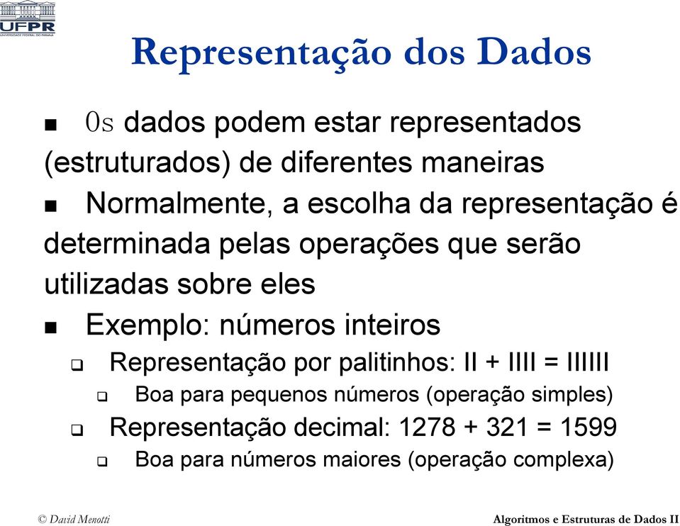 eles Exemplo: números inteiros Representação por palitinhos: II + IIII = IIIIII Boa para pequenos