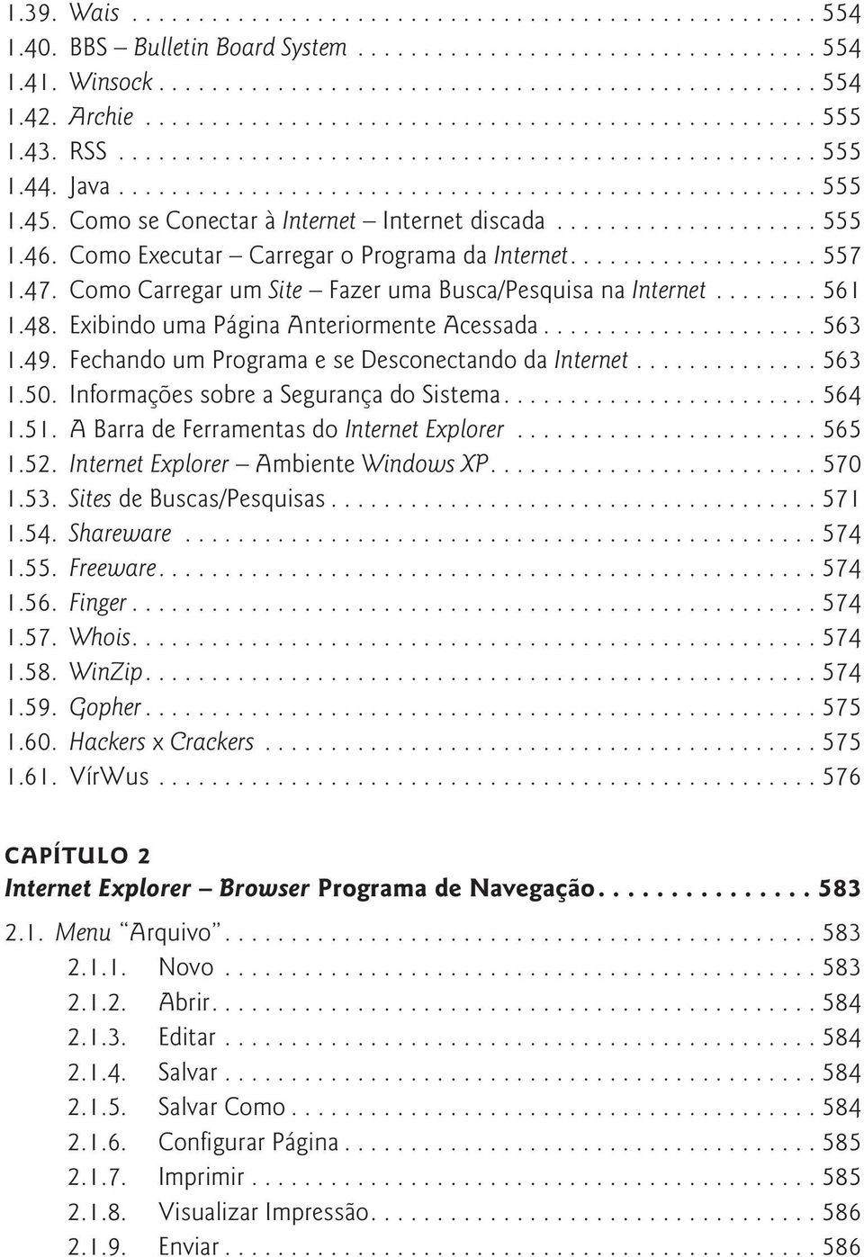 Fechando um Programa e se Desconectando da Internet...563 1.50. Informações sobre a Segurança do Sistema....564 1.51. A Barra de Ferramentas do Internet Explorer...565 1.52.