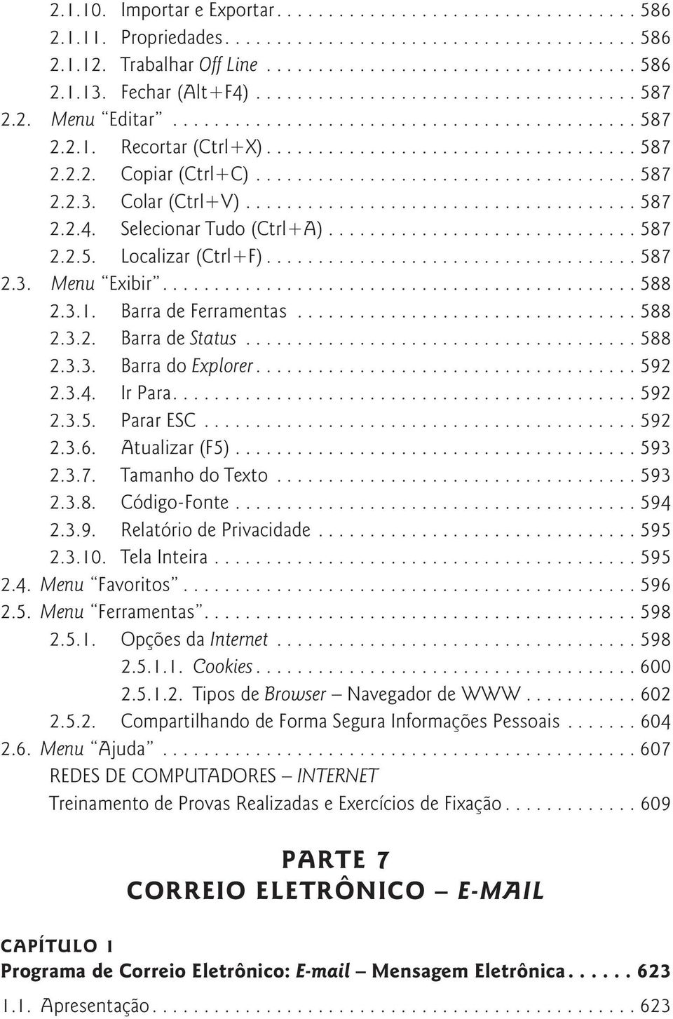 ...592 2.3.4. Ir Para....592 2.3.5. Parar ESC...592 2.3.6. Atualizar (F5)...593 2.3.7. Tamanho do Texto...593 2.3.8. Código-Fonte...594 2.3.9. Relatório de Privacidade...595 2.3.10. Tela Inteira.