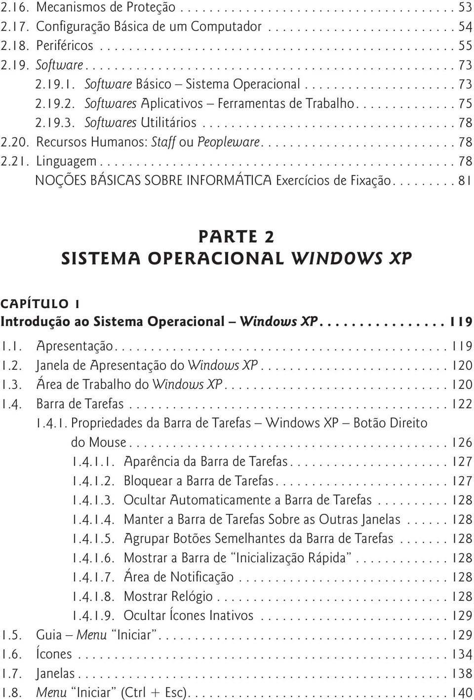 ...81 PARTE 2 SISTEMA OPERACIONAL WINDOWS XP CAPÍTULO 1 Introdução ao Sistema Operacional Windows XP.... 119 1.1. Apresentação....119 1.2. Janela de Apresentação do Windows XP...120 1.3.