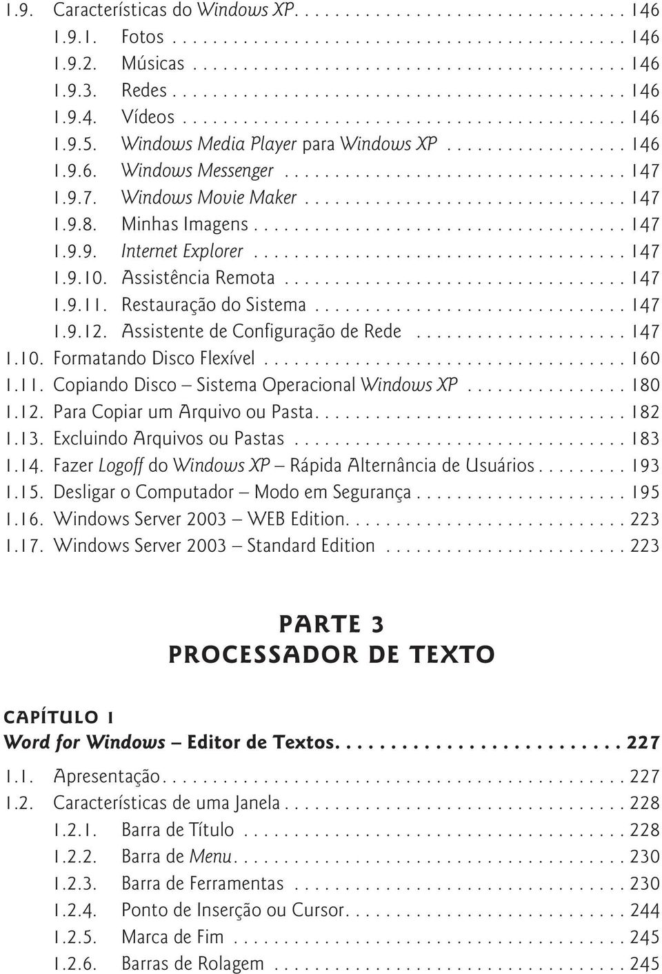 Assistente de Configuração de Rede...147 1.10. Formatando Disco Flexível...160 1.11. Copiando Disco Sistema Operacional Windows XP...180 1.12. Para Copiar um Arquivo ou Pasta....182 1.13.