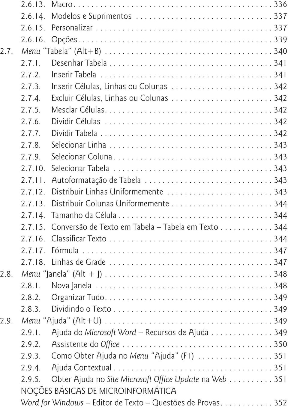 ..343 2.7.10. Selecionar Tabela...343 2.7.11. Autoformatação de Tabela...343 2.7.12. Distribuir Linhas Uniformemente...343 2.7.13. Distribuir Colunas Uniformemente...344 2.7.14. Tamanho da Célula.