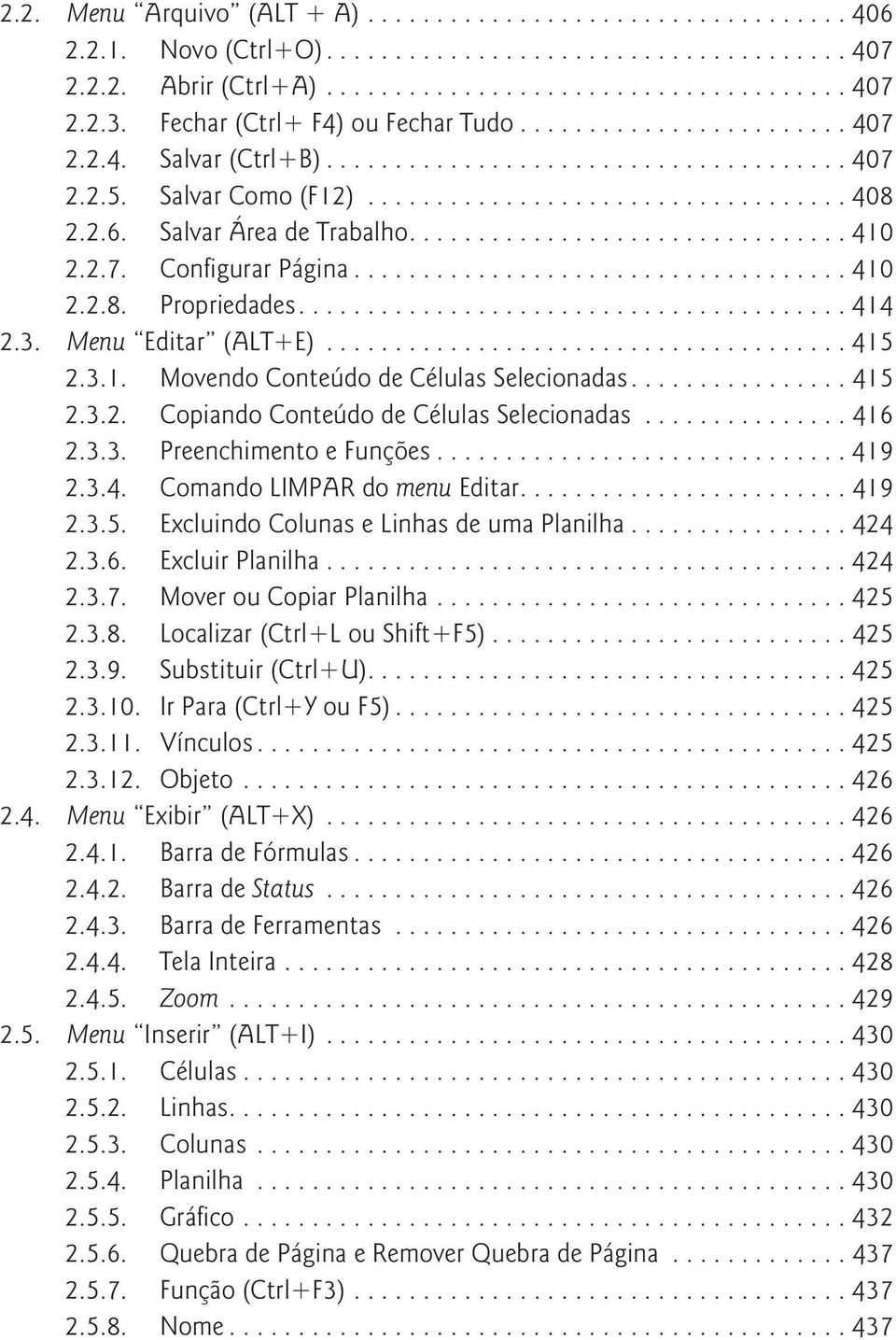 ..416 2.3.3. Preenchimento e Funções...419 2.3.4. Comando LIMPAR do menu Editar....419 2.3.5. Excluindo Colunas e Linhas de uma Planilha...424 2.3.6. Excluir Planilha...424 2.3.7.