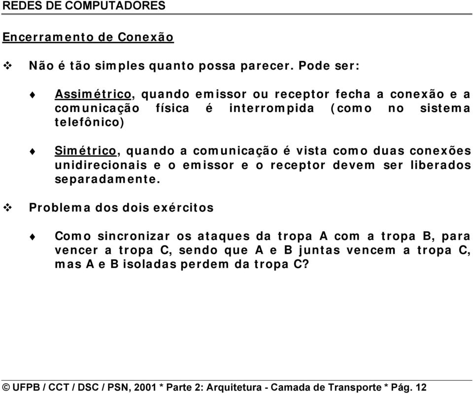 receptor devem ser liberados separadamente Problema dos dois exércitos Como sincronizar os ataques da tropa A com a tropa B, para vencer a tropa C,