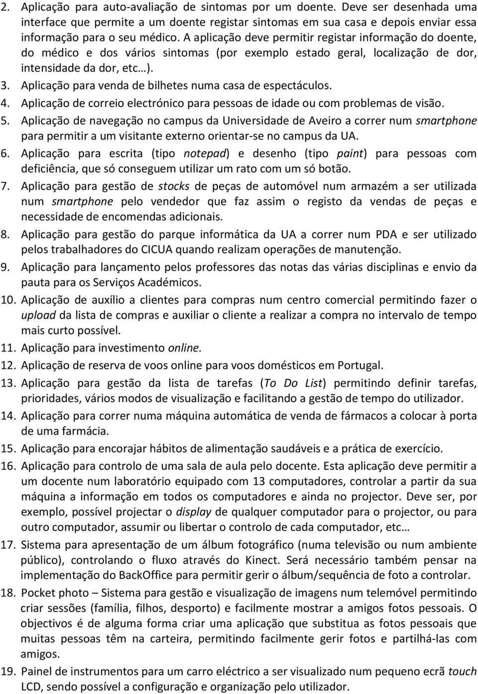 Aplicação para venda de bilhetes numa casa de espectáculos. 4. Aplicação de correio electrónico para pessoas de idade ou com problemas de visão. 5.